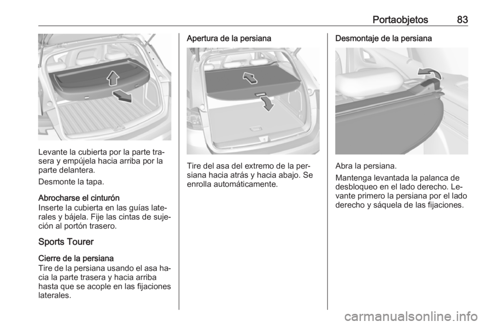 OPEL ASTRA K 2016.5  Manual de Instrucciones (in Spanish) Portaobjetos83
Levante la cubierta por la parte tra‐
sera y empújela hacia arriba por la
parte delantera.
Desmonte la tapa.
Abrocharse el cinturón
Inserte la cubierta en las guías late‐
rales y