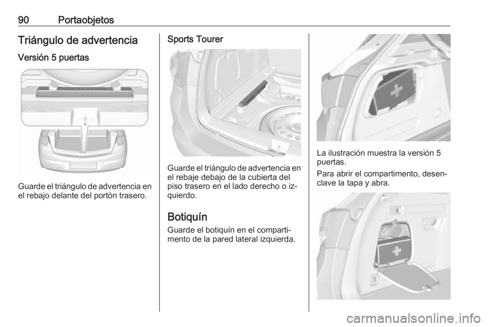 OPEL ASTRA K 2016.5  Manual de Instrucciones (in Spanish) 90PortaobjetosTriángulo de advertencia
Versión 5 puertas
Guarde el triángulo de advertencia en
el rebajo delante del portón trasero.
Sports Tourer
Guarde el triángulo de advertencia en
el rebaje 