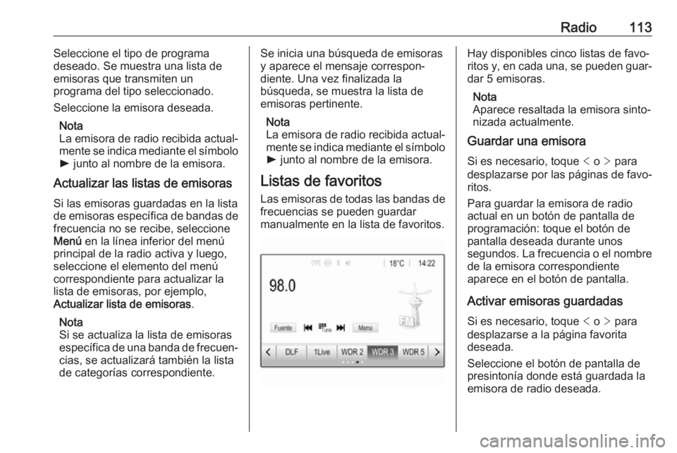 OPEL ASTRA K 2017  Manual de infoentretenimiento (in Spanish) Radio113Seleccione el tipo de programa
deseado. Se muestra una lista de
emisoras que transmiten un
programa del tipo seleccionado.
Seleccione la emisora deseada.
Nota
La emisora de radio recibida actu