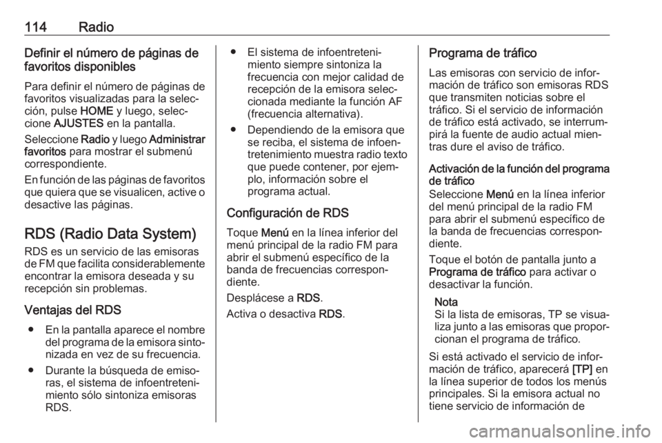 OPEL ASTRA K 2017  Manual de infoentretenimiento (in Spanish) 114RadioDefinir el número de páginas de
favoritos disponibles
Para definir el número de páginas de favoritos visualizadas para la selec‐
ción, pulse  HOME y luego, selec‐
cione  AJUSTES  en l