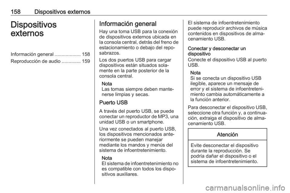 OPEL ASTRA K 2017 Manual de infoentretenimiento (in Spanish) 158Dispositivos externosDispositivos
externosInformación general ...................158
Reproducción de audio ..............159Información general
Hay una toma USB para la conexión
de dispositivos OPEL ASTRA K 2017 Manual de infoentretenimiento (in Spanish) 158Dispositivos externosDispositivos
externosInformación general ...................158
Reproducción de audio ..............159Información general
Hay una toma USB para la conexión
de dispositivos