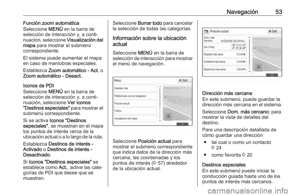 OPEL ASTRA K 2017  Manual de infoentretenimiento (in Spanish) Navegación53Función zoom automática
Seleccione  MENÚ en la barra de
selección de interacción y, a conti‐
nuación, seleccione  Visualización del
mapa  para mostrar el submenú
correspondiente