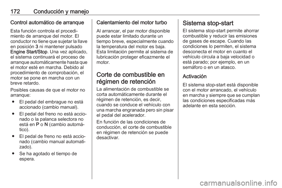OPEL ASTRA K 2017  Manual de Instrucciones (in Spanish) 172Conducción y manejoControl automático de arranqueEsta función controla el procedi‐
miento de arranque del motor. El
conductor no tiene que sujetar la llave
en posición  3 ni mantener pulsado
