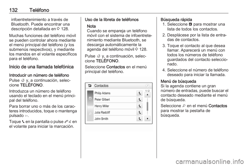 OPEL ASTRA K 2017.5  Manual de infoentretenimiento (in Spanish) 132Teléfonoinfoentretenimiento a través de
Bluetooth. Puede encontrar una
descripción detallada en  3 128.
Muchas funciones del teléfono móvil se pueden controlar ahora mediante
el menú principa