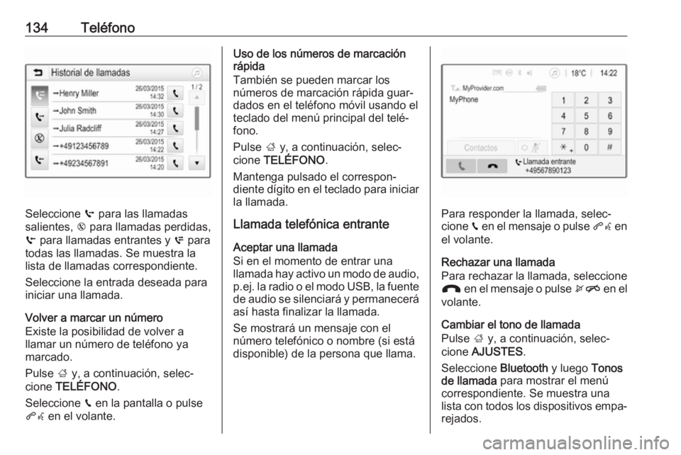OPEL ASTRA K 2017.5  Manual de infoentretenimiento (in Spanish) 134Teléfono
Seleccione q para las llamadas
salientes,  r para llamadas perdidas,
s  para llamadas entrantes y  p para
todas las llamadas. Se muestra la
lista de llamadas correspondiente.
Seleccione l