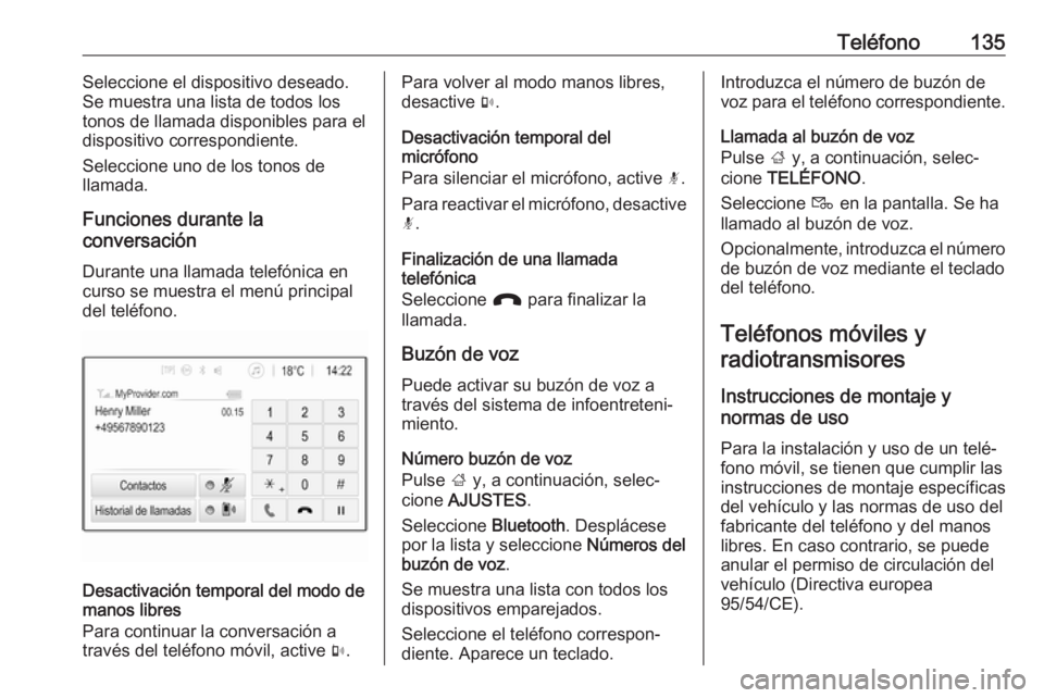 OPEL ASTRA K 2017.5  Manual de infoentretenimiento (in Spanish) Teléfono135Seleccione el dispositivo deseado.
Se muestra una lista de todos los tonos de llamada disponibles para eldispositivo correspondiente.
Seleccione uno de los tonos de
llamada.
Funciones dura