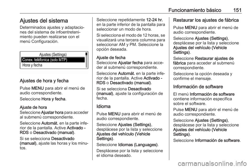 OPEL ASTRA K 2017.5  Manual de infoentretenimiento (in Spanish) Funcionamiento básico151Ajustes del sistemaDeterminados ajustes y adaptacio‐
nes del sistema de infoentreteni‐
miento pueden realizarse con el
menú Configuración.
Ajustes de hora y fecha
Pulse 