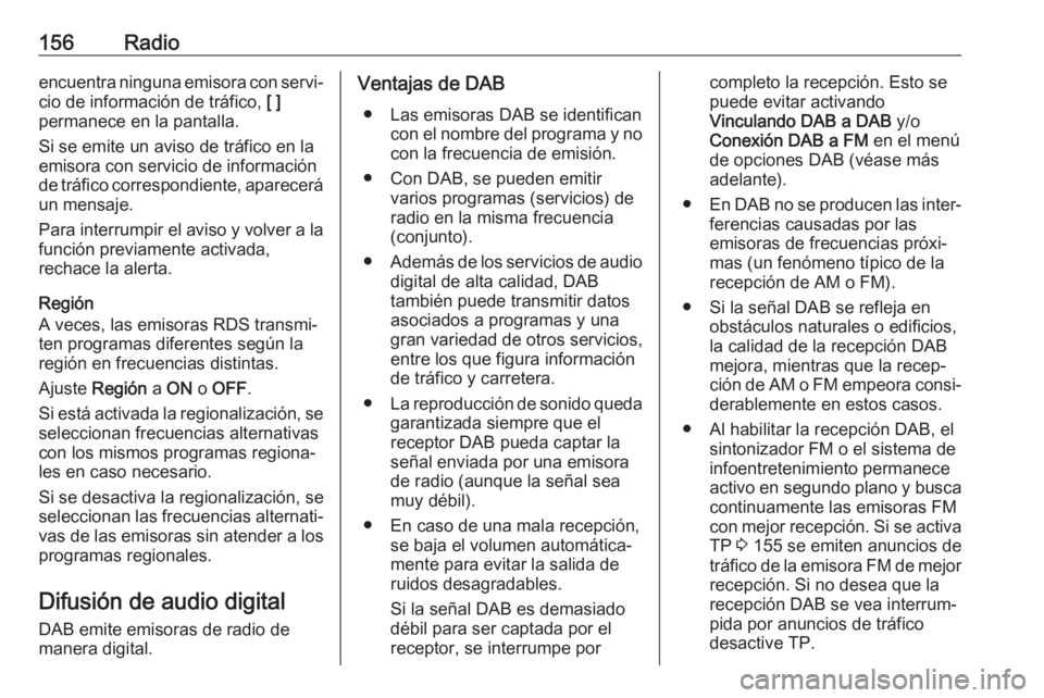 OPEL ASTRA K 2017.5  Manual de infoentretenimiento (in Spanish) 156Radioencuentra ninguna emisora con servi‐
cio de información de tráfico,  [ ]
permanece en la pantalla.
Si se emite un aviso de tráfico en la
emisora con servicio de información
de tráfico c