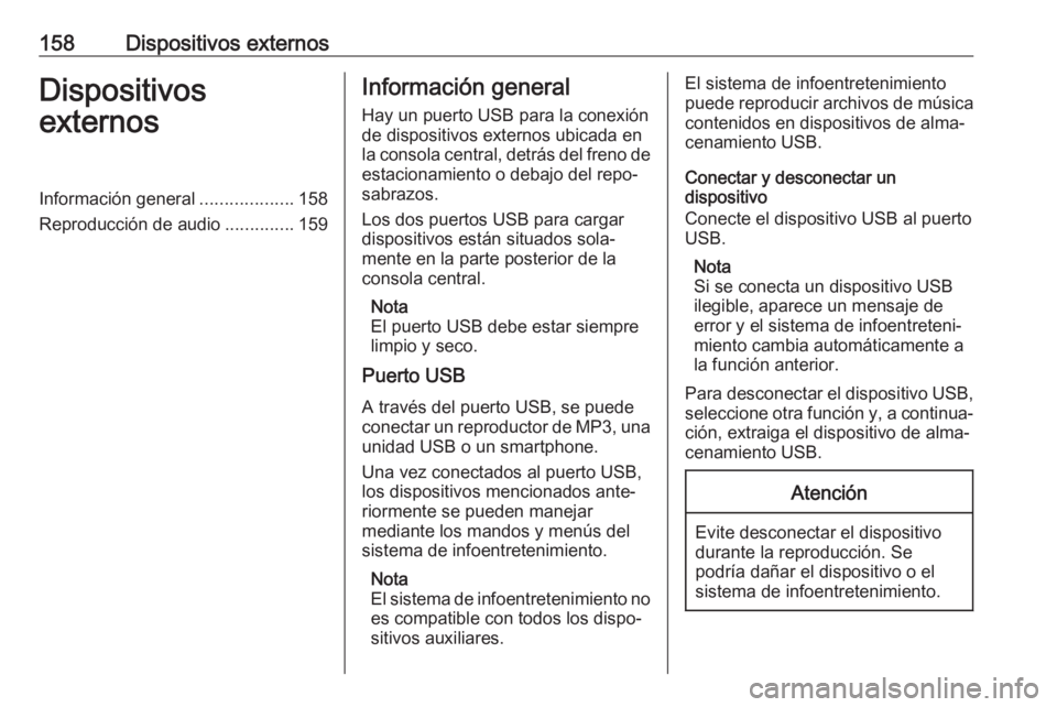 OPEL ASTRA K 2017.5  Manual de infoentretenimiento (in Spanish) 158Dispositivos externosDispositivos
externosInformación general ...................158
Reproducción de audio ..............159Información general
Hay un puerto USB para la conexión de dispositivo