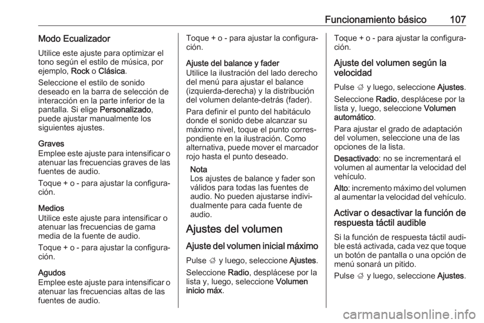 OPEL ASTRA K 2018  Manual de infoentretenimiento (in Spanish) Funcionamiento básico107Modo EcualizadorUtilice este ajuste para optimizar el
tono según el estilo de música, por
ejemplo,  Rock o Clásica .
Seleccione el estilo de sonido
deseado en la barra de s