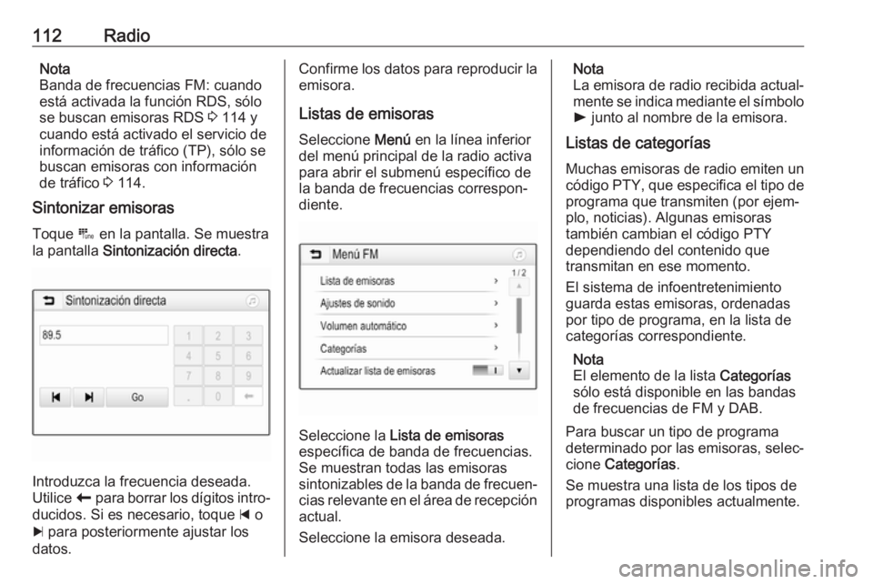 OPEL ASTRA K 2018  Manual de infoentretenimiento (in Spanish) 112RadioNota
Banda de frecuencias FM: cuando
está activada la función RDS, sólo se buscan emisoras RDS  3 114 y
cuando está activado el servicio de
información de tráfico (TP), sólo se
buscan e