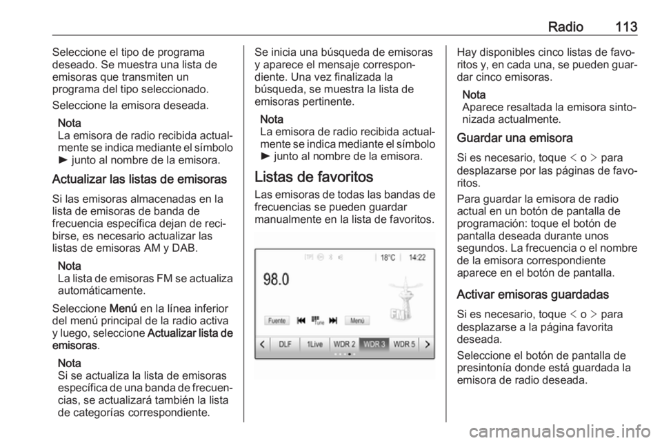 OPEL ASTRA K 2018 Manual de infoentretenimiento (in Spanish) Radio113Seleccione el tipo de programa
deseado. Se muestra una lista de
emisoras que transmiten un
programa del tipo seleccionado.
Seleccione la emisora deseada.
Nota
La emisora de radio recibida actu OPEL ASTRA K 2018 Manual de infoentretenimiento (in Spanish) Radio113Seleccione el tipo de programa
deseado. Se muestra una lista de
emisoras que transmiten un
programa del tipo seleccionado.
Seleccione la emisora deseada.
Nota
La emisora de radio recibida actu