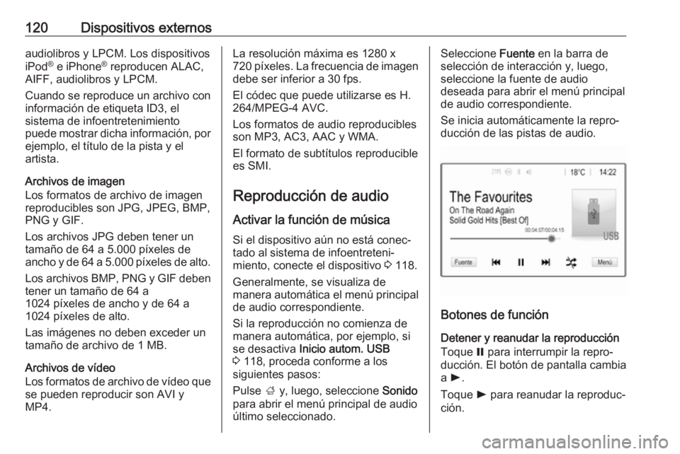 OPEL ASTRA K 2018 Manual de infoentretenimiento (in Spanish) 120Dispositivos externosaudiolibros y LPCM. Los dispositivos
iPod ®
e iPhone ®
reproducen ALAC,
AIFF, audiolibros y LPCM.
Cuando se reproduce un archivo con información de etiqueta ID3, el
sistem OPEL ASTRA K 2018 Manual de infoentretenimiento (in Spanish) 120Dispositivos externosaudiolibros y LPCM. Los dispositivos
iPod ®
e iPhone ®
reproducen ALAC,
AIFF, audiolibros y LPCM.
Cuando se reproduce un archivo con información de etiqueta ID3, el
sistem