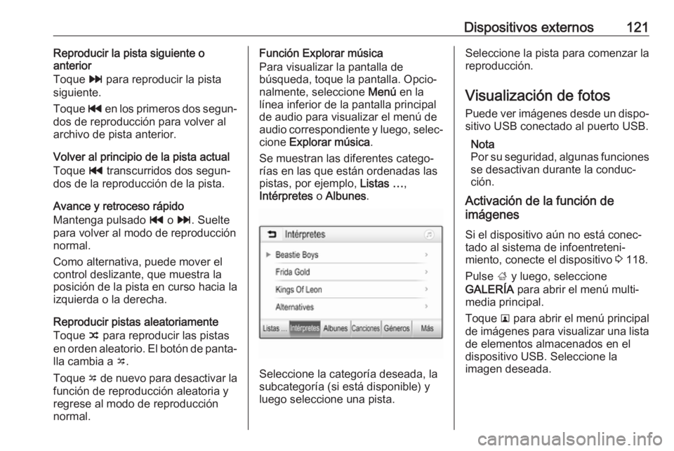 OPEL ASTRA K 2018  Manual de infoentretenimiento (in Spanish) Dispositivos externos121Reproducir la pista siguiente o
anterior
Toque  v para reproducir la pista
siguiente.
Toque  t en los primeros dos segun‐
dos de reproducción para volver al
archivo de pista