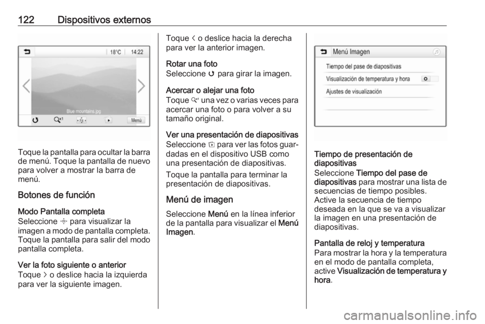 OPEL ASTRA K 2018  Manual de infoentretenimiento (in Spanish) 122Dispositivos externos
Toque la pantalla para ocultar la barra
de menú. Toque la pantalla de nuevo para volver a mostrar la barra de
menú.
Botones de función
Modo Pantalla completa
Seleccione  x 