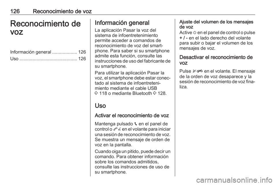 OPEL ASTRA K 2018  Manual de infoentretenimiento (in Spanish) 126Reconocimiento de vozReconocimiento de
vozInformación general ...................126
Uso ............................................ 126Información general
La aplicación Pasar la voz del
sistem