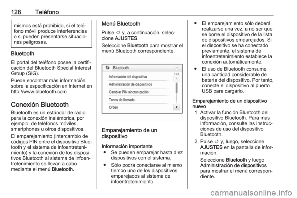 OPEL ASTRA K 2018  Manual de infoentretenimiento (in Spanish) 128Teléfonomismos está prohibido, si el telé‐
fono móvil produce interferencias
o si pueden presentarse situacio‐ nes peligrosas.
Bluetooth
El portal del teléfono posee la certifi‐
cación 