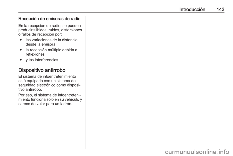 OPEL ASTRA K 2018  Manual de infoentretenimiento (in Spanish) Introducción143Recepción de emisoras de radioEn la recepción de radio, se pueden
producir silbidos, ruidos, distorsiones o fallos de recepción por:
● las variaciones de la distancia desde la emi