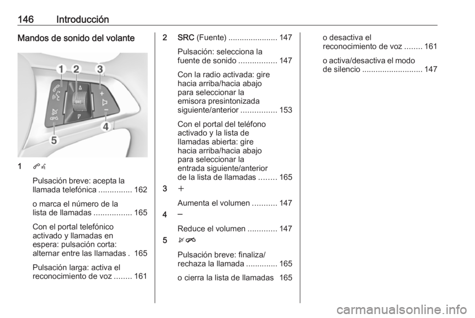 OPEL ASTRA K 2018 Manual de infoentretenimiento (in Spanish) 146IntroducciónMandos de sonido del volante
1qw
Pulsación breve: acepta la llamada telefónica ...............162
o marca el número de la
lista de llamadas .................165
Con el portal telef OPEL ASTRA K 2018 Manual de infoentretenimiento (in Spanish) 146IntroducciónMandos de sonido del volante
1qw
Pulsación breve: acepta la llamada telefónica ...............162
o marca el número de la
lista de llamadas .................165
Con el portal telef