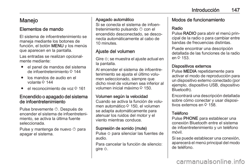 OPEL ASTRA K 2018 Manual de infoentretenimiento (in Spanish) Introducción147Manejo
Elementos de mando
El sistema de infoentretenimiento se
maneja mediante los botones de
función, el botón MENU y los menús
que aparecen en la pantalla.
Las entradas se realiz OPEL ASTRA K 2018 Manual de infoentretenimiento (in Spanish) Introducción147Manejo
Elementos de mando
El sistema de infoentretenimiento se
maneja mediante los botones de
función, el botón MENU y los menús
que aparecen en la pantalla.
Las entradas se realiz