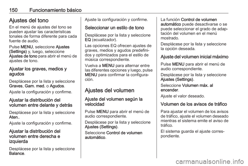 OPEL ASTRA K 2018 Manual de infoentretenimiento (in Spanish) 150Funcionamiento básicoAjustes del tono
En el menú de ajustes del tono se
pueden ajustar las características
tonales de forma diferente para cada
fuente de audio.
Pulse MENU , seleccione Ajustes OPEL ASTRA K 2018 Manual de infoentretenimiento (in Spanish) 150Funcionamiento básicoAjustes del tono
En el menú de ajustes del tono se
pueden ajustar las características
tonales de forma diferente para cada
fuente de audio.
Pulse MENU , seleccione Ajustes