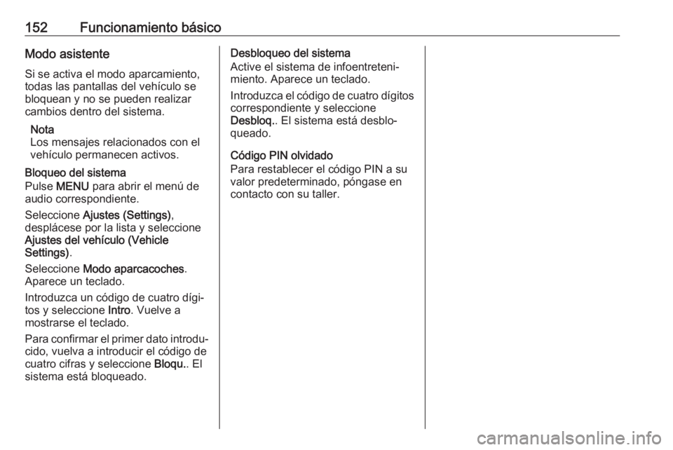 OPEL ASTRA K 2018 Manual de infoentretenimiento (in Spanish) 152Funcionamiento básicoModo asistente
Si se activa el modo aparcamiento,
todas las pantallas del vehículo se
bloquean y no se pueden realizar cambios dentro del sistema.
Nota
Los mensajes relaciona OPEL ASTRA K 2018 Manual de infoentretenimiento (in Spanish) 152Funcionamiento básicoModo asistente
Si se activa el modo aparcamiento,
todas las pantallas del vehículo se
bloquean y no se pueden realizar cambios dentro del sistema.
Nota
Los mensajes relaciona
