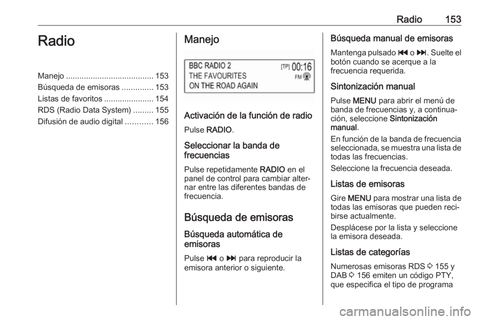 OPEL ASTRA K 2018 Manual de infoentretenimiento (in Spanish) Radio153RadioManejo....................................... 153
Búsqueda de emisoras ..............153
Listas de favoritos ......................154
RDS (Radio Data System) .........155
Difusión de a OPEL ASTRA K 2018 Manual de infoentretenimiento (in Spanish) Radio153RadioManejo....................................... 153
Búsqueda de emisoras ..............153
Listas de favoritos ......................154
RDS (Radio Data System) .........155
Difusión de a