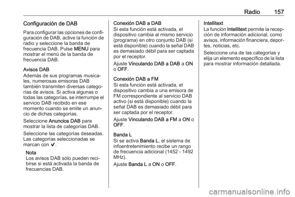 OPEL ASTRA K 2018 Manual de infoentretenimiento (in Spanish) Radio157Configuración de DABPara configurar las opciones de confi‐
guración de DAB, active la función de radio y seleccione la banda de
frecuencia DAB. Pulse MENU para
mostrar el menú de la ban OPEL ASTRA K 2018 Manual de infoentretenimiento (in Spanish) Radio157Configuración de DABPara configurar las opciones de confi‐
guración de DAB, active la función de radio y seleccione la banda de
frecuencia DAB. Pulse MENU para
mostrar el menú de la ban