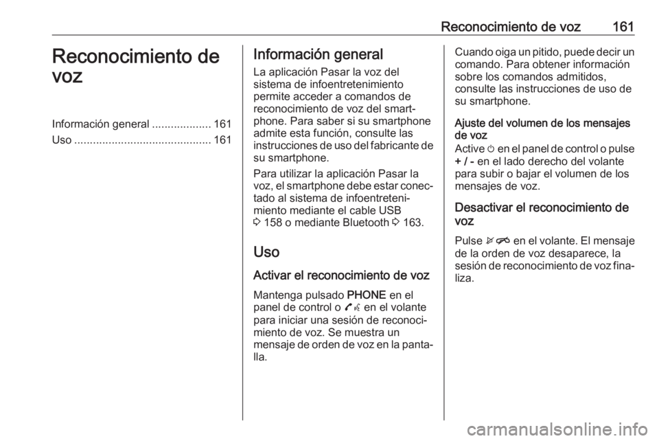OPEL ASTRA K 2018 Manual de infoentretenimiento (in Spanish) Reconocimiento de voz161Reconocimiento de
vozInformación general ...................161
Uso ............................................ 161Información general
La aplicación Pasar la voz del
sistem OPEL ASTRA K 2018 Manual de infoentretenimiento (in Spanish) Reconocimiento de voz161Reconocimiento de
vozInformación general ...................161
Uso ............................................ 161Información general
La aplicación Pasar la voz del
sistem