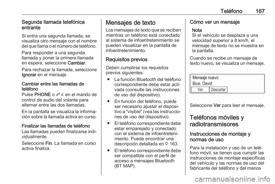 OPEL ASTRA K 2018 Manual de infoentretenimiento (in Spanish) Teléfono167Segunda llamada telefónica
entrante
Si entra una segunda llamada, se
visualiza otro mensaje con el nombre
del que llama o el número de teléfono.
Para responder a una segunda
llamada y p OPEL ASTRA K 2018 Manual de infoentretenimiento (in Spanish) Teléfono167Segunda llamada telefónica
entrante
Si entra una segunda llamada, se
visualiza otro mensaje con el nombre
del que llama o el número de teléfono.
Para responder a una segunda
llamada y p