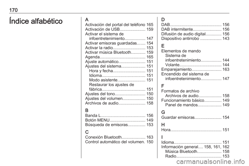 OPEL ASTRA K 2018  Manual de infoentretenimiento (in Spanish) 170Índice alfabéticoAActivación del portal del teléfono 165
Activación de USB ......................159
Activar el sistema de infoentretenimiento .................147
Activar emisoras guardadas .