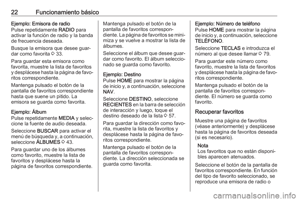 OPEL ASTRA K 2018 Manual de infoentretenimiento (in Spanish) 22Funcionamiento básicoEjemplo: Emisora de radio
Pulse repetidamente RADIO para
activar la función de radio y la banda
de frecuencia deseada.
Busque la emisora que desee guar‐
dar como favorita OPEL ASTRA K 2018 Manual de infoentretenimiento (in Spanish) 22Funcionamiento básicoEjemplo: Emisora de radio
Pulse repetidamente RADIO para
activar la función de radio y la banda
de frecuencia deseada.
Busque la emisora que desee guar‐
dar como favorita