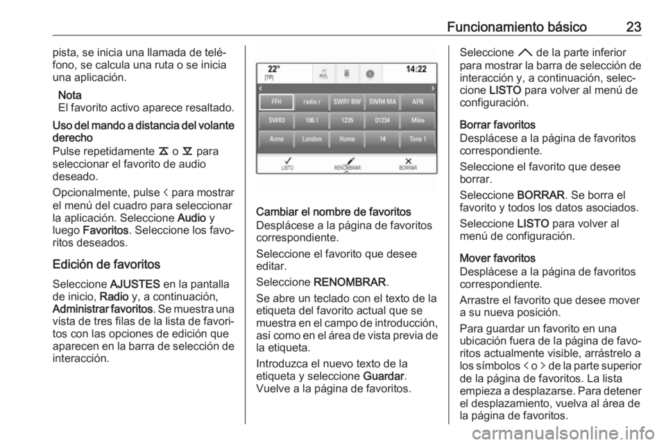 OPEL ASTRA K 2018 Manual de infoentretenimiento (in Spanish) Funcionamiento básico23pista, se inicia una llamada de telé‐
fono, se calcula una ruta o se inicia
una aplicación.
Nota
El favorito activo aparece resaltado.
Uso del mando a distancia del volante OPEL ASTRA K 2018 Manual de infoentretenimiento (in Spanish) Funcionamiento básico23pista, se inicia una llamada de telé‐
fono, se calcula una ruta o se inicia
una aplicación.
Nota
El favorito activo aparece resaltado.
Uso del mando a distancia del volante