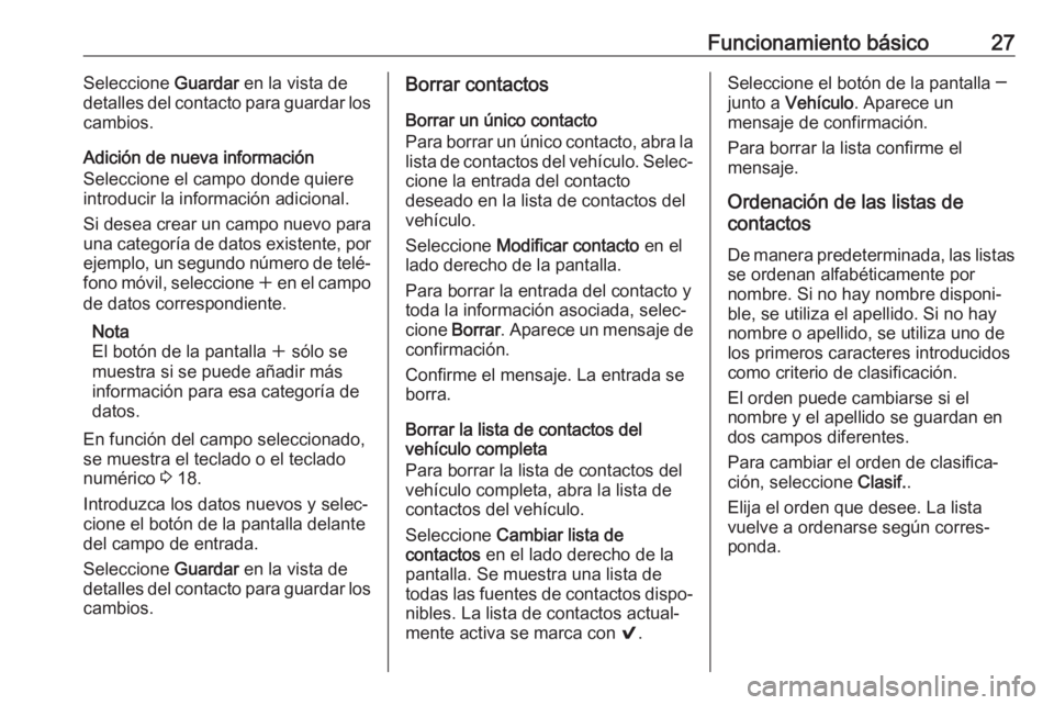 OPEL ASTRA K 2018 Manual de infoentretenimiento (in Spanish) Funcionamiento básico27Seleccione Guardar en la vista de
detalles del contacto para guardar los
cambios.
Adición de nueva información
Seleccione el campo donde quiere
introducir la información adi OPEL ASTRA K 2018 Manual de infoentretenimiento (in Spanish) Funcionamiento básico27Seleccione Guardar en la vista de
detalles del contacto para guardar los
cambios.
Adición de nueva información
Seleccione el campo donde quiere
introducir la información adi