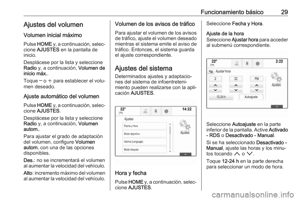 OPEL ASTRA K 2018 Manual de infoentretenimiento (in Spanish) Funcionamiento básico29Ajustes del volumen
Volumen inicial máximo
Pulse HOME y, a continuación, selec‐
cione AJUSTES en la pantalla de
inicio.
Desplácese por la lista y seleccione
Radio y, OPEL ASTRA K 2018 Manual de infoentretenimiento (in Spanish) Funcionamiento básico29Ajustes del volumen
Volumen inicial máximo
Pulse HOME y, a continuación, selec‐
cione AJUSTES en la pantalla de
inicio.
Desplácese por la lista y seleccione
Radio y,