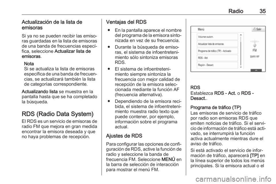 OPEL ASTRA K 2018 Manual de infoentretenimiento (in Spanish) Radio35Actualización de la lista de
emisoras
Si ya no se pueden recibir las emiso‐
ras guardadas en la lista de emisoras
de una banda de frecuencias especí‐
fica, seleccione Actualizar lista de OPEL ASTRA K 2018 Manual de infoentretenimiento (in Spanish) Radio35Actualización de la lista de
emisoras
Si ya no se pueden recibir las emiso‐
ras guardadas en la lista de emisoras
de una banda de frecuencias especí‐
fica, seleccione Actualizar lista de