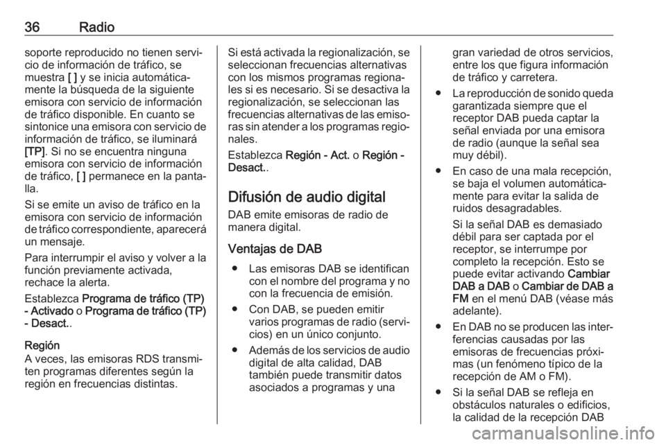 OPEL ASTRA K 2018  Manual de infoentretenimiento (in Spanish) 36Radiosoporte reproducido no tienen servi‐
cio de información de tráfico, se
muestra  [ ] y se inicia automática‐
mente la búsqueda de la siguiente
emisora con servicio de información
de tr