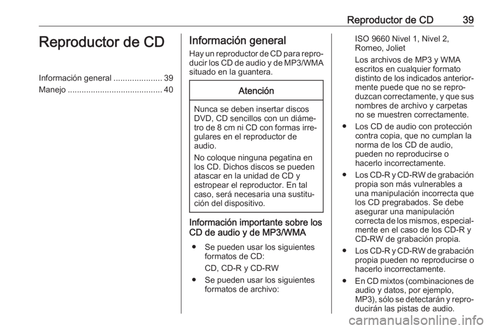 OPEL ASTRA K 2018 Manual de infoentretenimiento (in Spanish) Reproductor de CD39Reproductor de CDInformación general.....................39
Manejo ......................................... 40Información general
Hay un reproductor de CD para repro‐
ducir los OPEL ASTRA K 2018 Manual de infoentretenimiento (in Spanish) Reproductor de CD39Reproductor de CDInformación general.....................39
Manejo ......................................... 40Información general
Hay un reproductor de CD para repro‐
ducir los