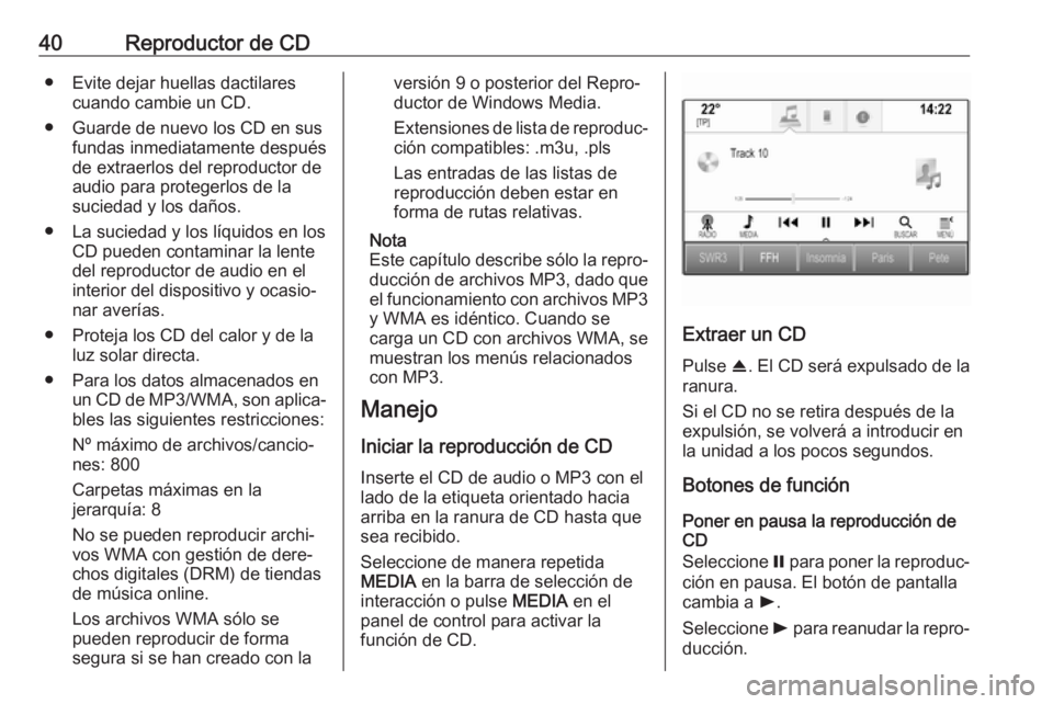 OPEL ASTRA K 2018 Manual de infoentretenimiento (in Spanish) 40Reproductor de CD● Evite dejar huellas dactilarescuando cambie un CD.
● Guarde de nuevo los CD en sus fundas inmediatamente después
de extraerlos del reproductor de
audio para protegerlos de la OPEL ASTRA K 2018 Manual de infoentretenimiento (in Spanish) 40Reproductor de CD● Evite dejar huellas dactilarescuando cambie un CD.
● Guarde de nuevo los CD en sus fundas inmediatamente después
de extraerlos del reproductor de
audio para protegerlos de la
