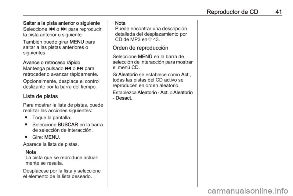 OPEL ASTRA K 2018 Manual de infoentretenimiento (in Spanish) Reproductor de CD41Saltar a la pista anterior o siguiente
Seleccione t o v para reproducir
la pista anterior o siguiente.
También puede girar MENU para
saltar a las pistas anteriores o
siguientes. OPEL ASTRA K 2018 Manual de infoentretenimiento (in Spanish) Reproductor de CD41Saltar a la pista anterior o siguiente
Seleccione t o v para reproducir
la pista anterior o siguiente.
También puede girar MENU para
saltar a las pistas anteriores o
siguientes.