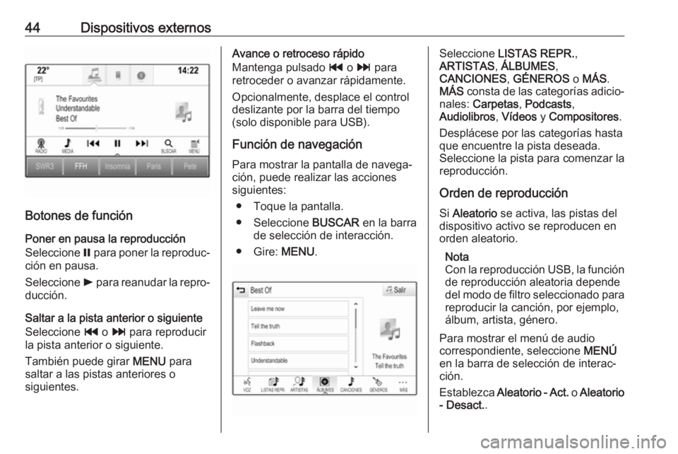 OPEL ASTRA K 2018 Manual de infoentretenimiento (in Spanish) 44Dispositivos externos
Botones de funciónPoner en pausa la reproducción
Seleccione = para poner la reproduc‐
ción en pausa.
Seleccione l para reanudar la repro‐
ducción.
Saltar a la pista a OPEL ASTRA K 2018 Manual de infoentretenimiento (in Spanish) 44Dispositivos externos
Botones de funciónPoner en pausa la reproducción
Seleccione = para poner la reproduc‐
ción en pausa.
Seleccione l para reanudar la repro‐
ducción.
Saltar a la pista a