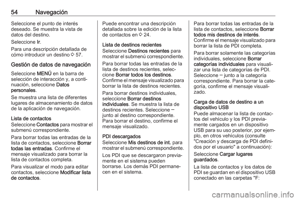 OPEL ASTRA K 2018 Manual de infoentretenimiento (in Spanish) 54NavegaciónSeleccione el punto de interés
deseado. Se muestra la vista de
datos del destino.
Seleccione Ir.
Para una descripción detallada de
cómo introducir un destino 3 57.
Gestión de datos OPEL ASTRA K 2018 Manual de infoentretenimiento (in Spanish) 54NavegaciónSeleccione el punto de interés
deseado. Se muestra la vista de
datos del destino.
Seleccione Ir.
Para una descripción detallada de
cómo introducir un destino 3 57.
Gestión de datos