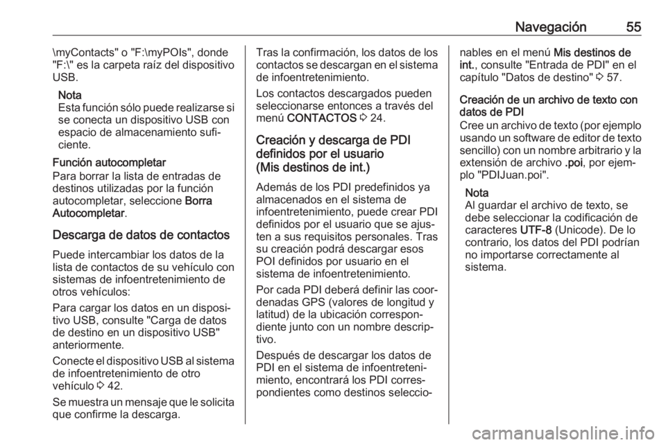 OPEL ASTRA K 2018 Manual de infoentretenimiento (in Spanish) Navegación55\myContacts" o "F:\myPOIs", donde
"F:\" es la carpeta raíz del dispositivo
USB.
Nota
Esta función sólo puede realizarse si se conecta un dispositivo USB con
espacio OPEL ASTRA K 2018 Manual de infoentretenimiento (in Spanish) Navegación55\myContacts" o "F:\myPOIs", donde
"F:\" es la carpeta raíz del dispositivo
USB.
Nota
Esta función sólo puede realizarse si se conecta un dispositivo USB con
espacio