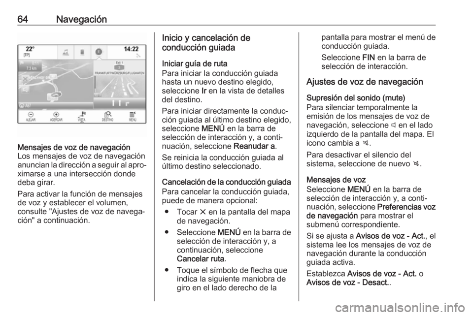 OPEL ASTRA K 2018 Manual de infoentretenimiento (in Spanish) 64NavegaciónMensajes de voz de navegación
Los mensajes de voz de navegación
anuncian la dirección a seguir al apro‐
ximarse a una intersección donde
deba girar.
Para activar la función de mens OPEL ASTRA K 2018 Manual de infoentretenimiento (in Spanish) 64NavegaciónMensajes de voz de navegación
Los mensajes de voz de navegación
anuncian la dirección a seguir al apro‐
ximarse a una intersección donde
deba girar.
Para activar la función de mens
