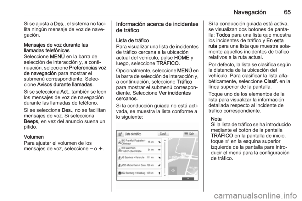 OPEL ASTRA K 2018 Manual de infoentretenimiento (in Spanish) Navegación65Si se ajusta a Des., el sistema no faci‐
lita ningún mensaje de voz de nave‐ gación.
Mensajes de voz durante las
llamadas telefónicas
Seleccione MENÚ en la barra de
selección de OPEL ASTRA K 2018 Manual de infoentretenimiento (in Spanish) Navegación65Si se ajusta a Des., el sistema no faci‐
lita ningún mensaje de voz de nave‐ gación.
Mensajes de voz durante las
llamadas telefónicas
Seleccione MENÚ en la barra de
selección de