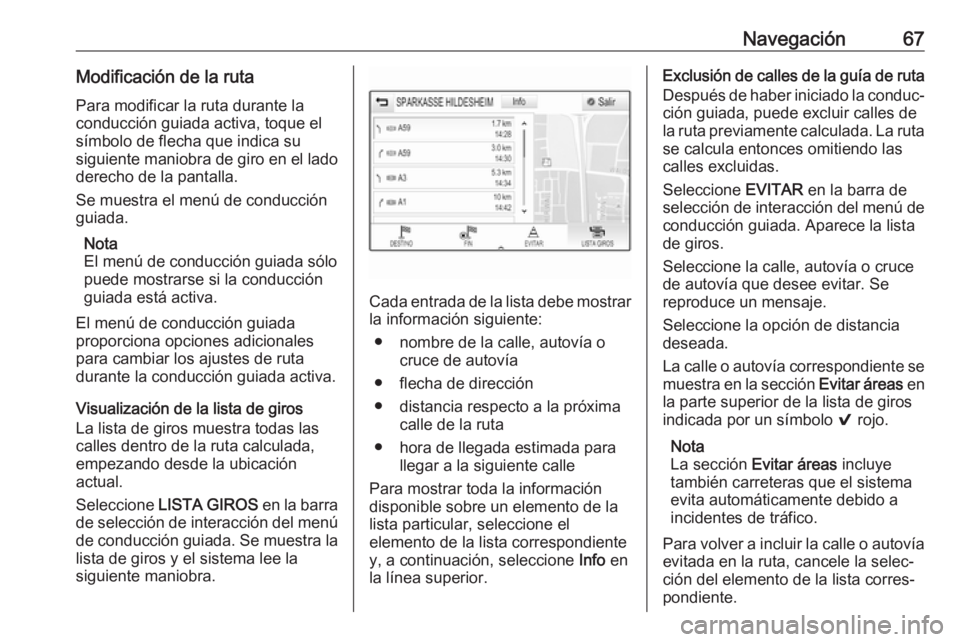 OPEL ASTRA K 2018 Manual de infoentretenimiento (in Spanish) Navegación67Modificación de la rutaPara modificar la ruta durante la
conducción guiada activa, toque el
símbolo de flecha que indica su
siguiente maniobra de giro en el lado derecho de la pantalla OPEL ASTRA K 2018 Manual de infoentretenimiento (in Spanish) Navegación67Modificación de la rutaPara modificar la ruta durante la
conducción guiada activa, toque el
símbolo de flecha que indica su
siguiente maniobra de giro en el lado derecho de la pantalla