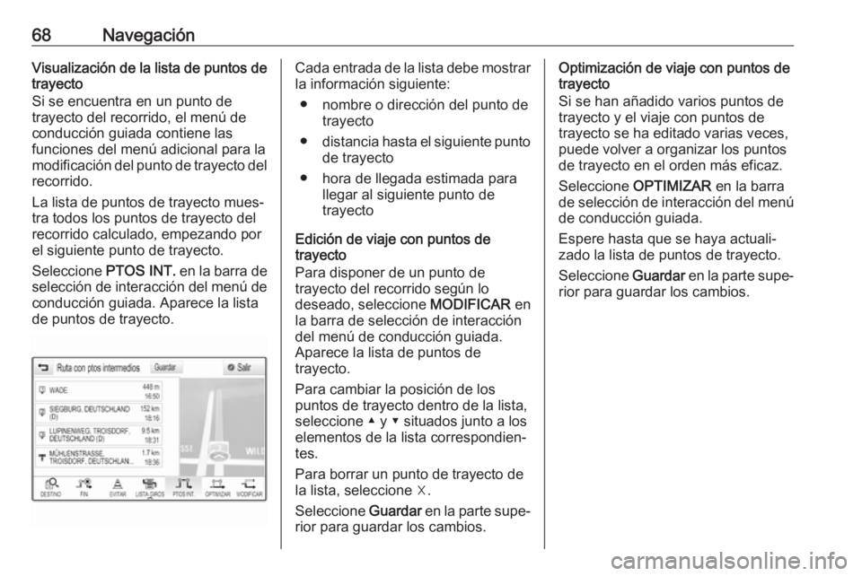 OPEL ASTRA K 2018 Manual de infoentretenimiento (in Spanish) 68NavegaciónVisualización de la lista de puntos de
trayecto
Si se encuentra en un punto de
trayecto del recorrido, el menú de
conducción guiada contiene las
funciones del menú adicional para la
m OPEL ASTRA K 2018 Manual de infoentretenimiento (in Spanish) 68NavegaciónVisualización de la lista de puntos de
trayecto
Si se encuentra en un punto de
trayecto del recorrido, el menú de
conducción guiada contiene las
funciones del menú adicional para la
m