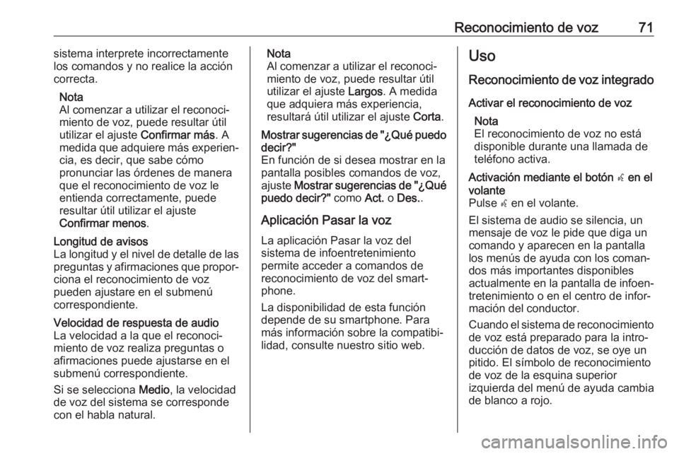 OPEL ASTRA K 2018 Manual de infoentretenimiento (in Spanish) Reconocimiento de voz71sistema interprete incorrectamente
los comandos y no realice la acción
correcta.
Nota
Al comenzar a utilizar el reconoci‐
miento de voz, puede resultar útil
utilizar el ajus OPEL ASTRA K 2018 Manual de infoentretenimiento (in Spanish) Reconocimiento de voz71sistema interprete incorrectamente
los comandos y no realice la acción
correcta.
Nota
Al comenzar a utilizar el reconoci‐
miento de voz, puede resultar útil
utilizar el ajus