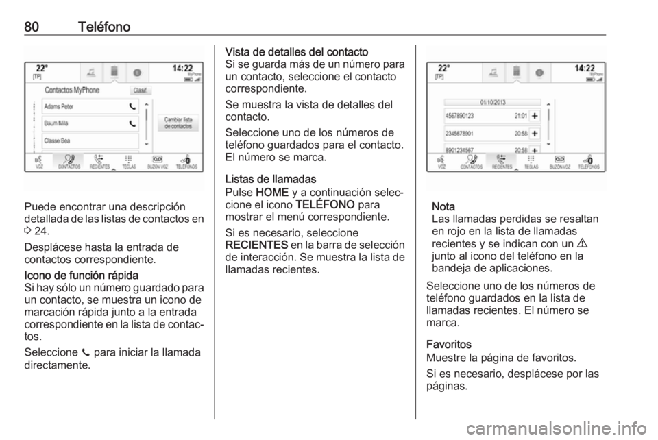 OPEL ASTRA K 2018 Manual de infoentretenimiento (in Spanish) 80Teléfono
Puede encontrar una descripción
detallada de las listas de contactos en 3 24.
Desplácese hasta la entrada de
contactos correspondiente.
Icono de función rápida
Si hay sólo un número OPEL ASTRA K 2018 Manual de infoentretenimiento (in Spanish) 80Teléfono
Puede encontrar una descripción
detallada de las listas de contactos en 3 24.
Desplácese hasta la entrada de
contactos correspondiente.
Icono de función rápida
Si hay sólo un número