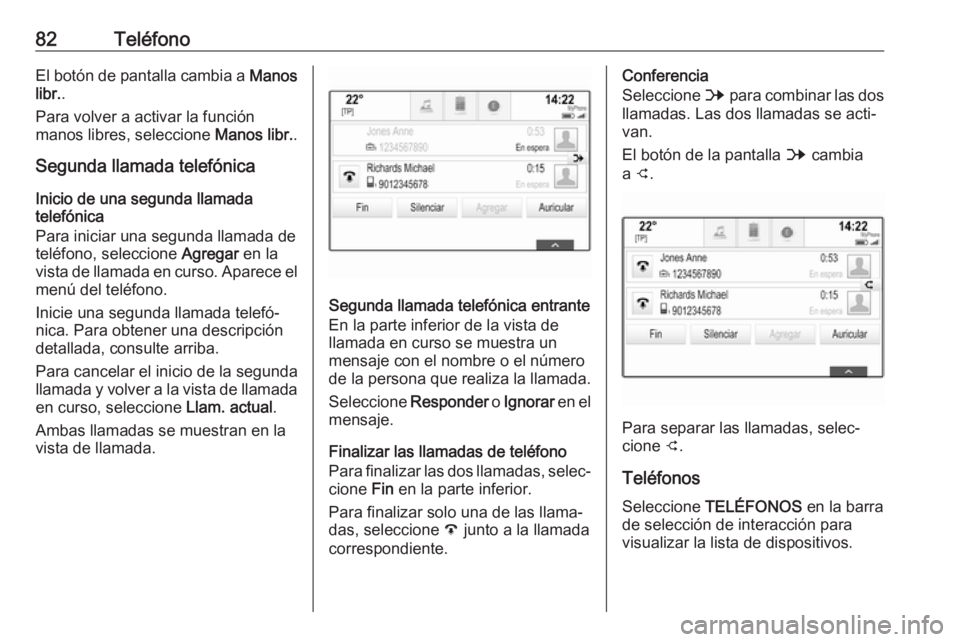 OPEL ASTRA K 2018 Manual de infoentretenimiento (in Spanish) 82TeléfonoEl botón de pantalla cambia a Manos
libr. .
Para volver a activar la función
manos libres, seleccione Manos libr..
Segunda llamada telefónica
Inicio de una segunda llamada
telefónica
P OPEL ASTRA K 2018 Manual de infoentretenimiento (in Spanish) 82TeléfonoEl botón de pantalla cambia a Manos
libr. .
Para volver a activar la función
manos libres, seleccione Manos libr..
Segunda llamada telefónica
Inicio de una segunda llamada
telefónica
P